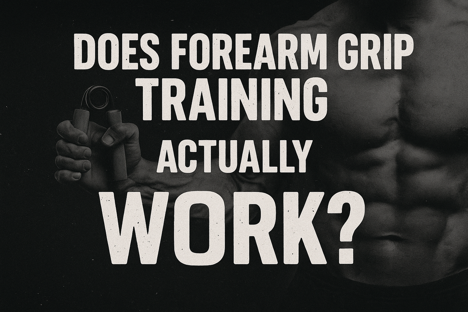 Does Forearm Grip Training Actually Work?